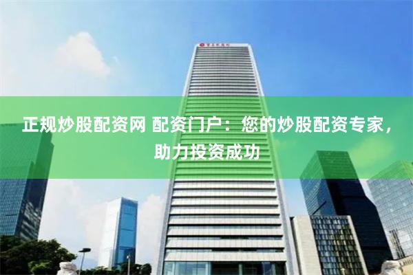 正规炒股配资网 配资门户：您的炒股配资专家，助力投资成功