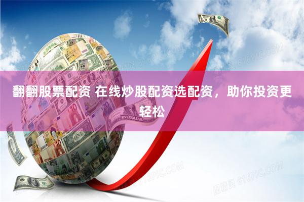 翻翻股票配资 在线炒股配资选配资，助你投资更轻松