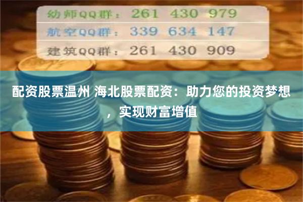 配资股票温州 海北股票配资：助力您的投资梦想，实现财富增值